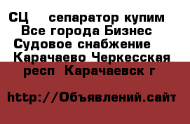 СЦ-3  сепаратор купим - Все города Бизнес » Судовое снабжение   . Карачаево-Черкесская респ.,Карачаевск г.